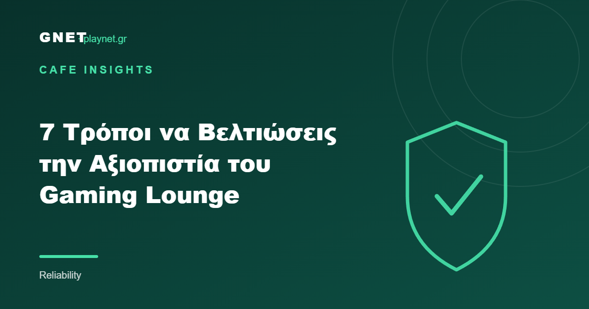 7 Τρόποι να Βελτιώσεις την Αξιοπιστία του Gaming Lounge